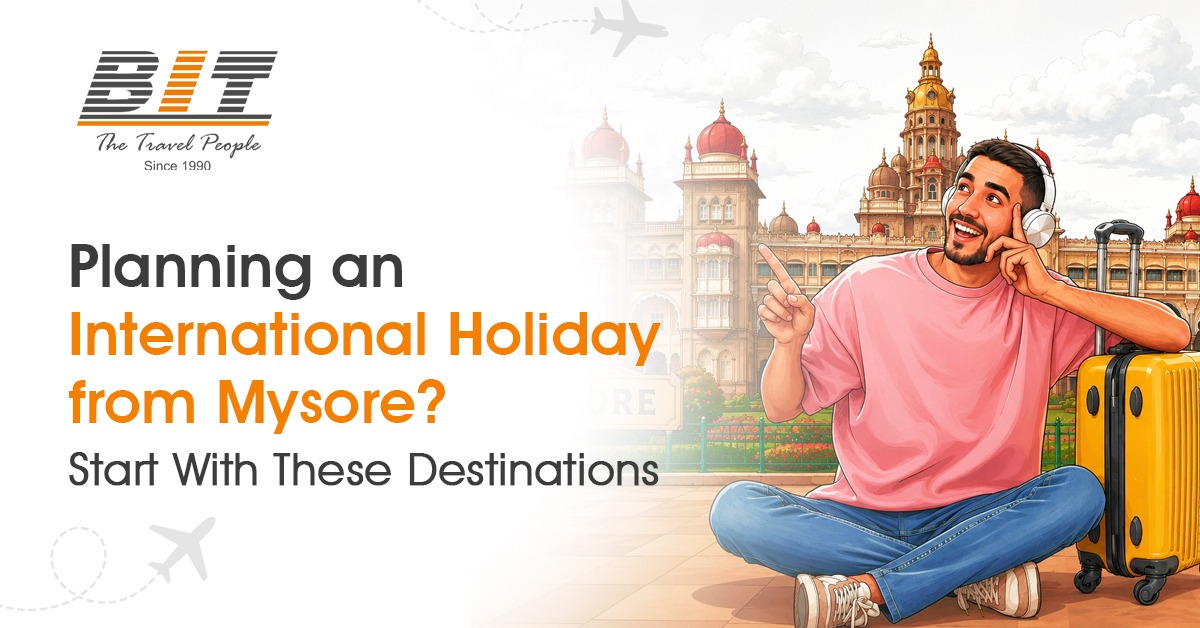 Planning an International Holiday from Mysore? Start With These Destinations